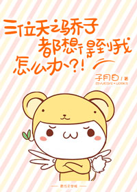三位天之骄子都想得到我,怎么办?!