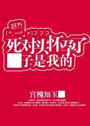死对头怀孕了孩子是我的