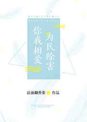 你我相爱，为民除害 完结+番外
