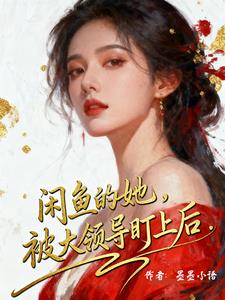 咸鱼的她,被大领导盯上后