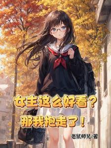 女主这么好看?那我抱走了!