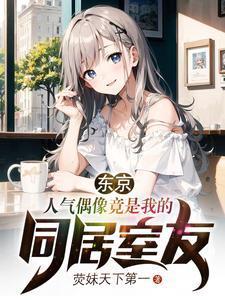 东京:人气偶像竟是我的同居室友