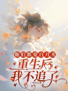 他们都爱白月光,重生后我不追了