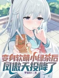 变身软萌小绿茶后,凤傲天投降了