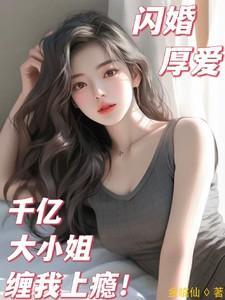 闪婚厚爱,千亿大小姐缠我上瘾