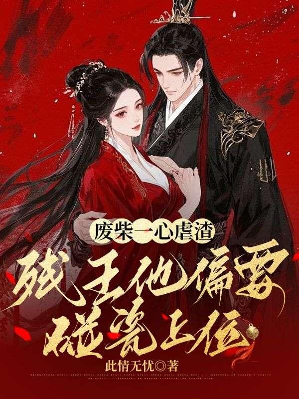 废柴一心虐渣,残王他偏要碰瓷上位