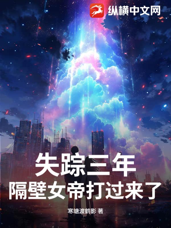 失踪三年,隔壁女帝打过来了