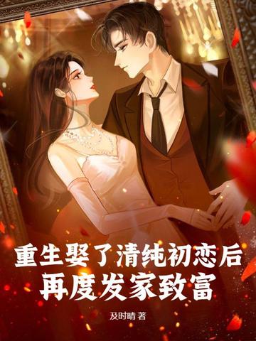 重生娶了清纯初恋后,再度发家致富!