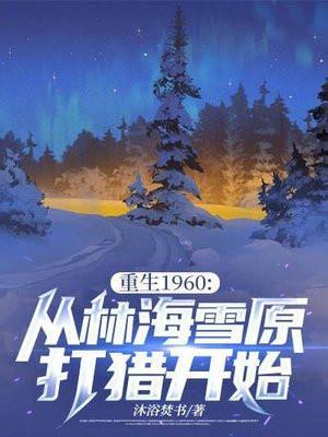 重生1960：从林海雪原打猎开始