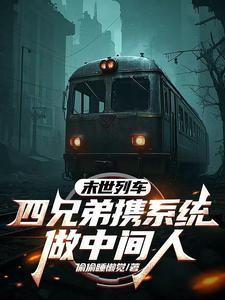 末世列车:四兄弟携系统做中间人
