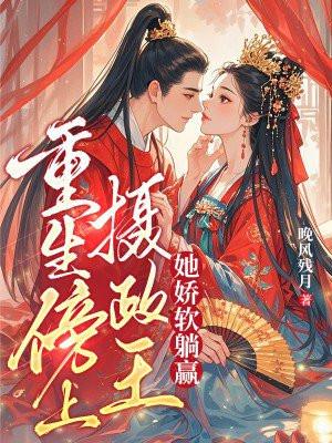 重生傍上摄政王，她娇软躺赢