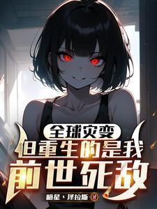 全球灾变,但重生的是我前世死敌
