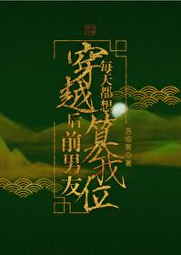 穿越后前男友每天都想篡我位