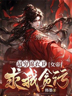 最穷锦衣卫,女帝求我贪污