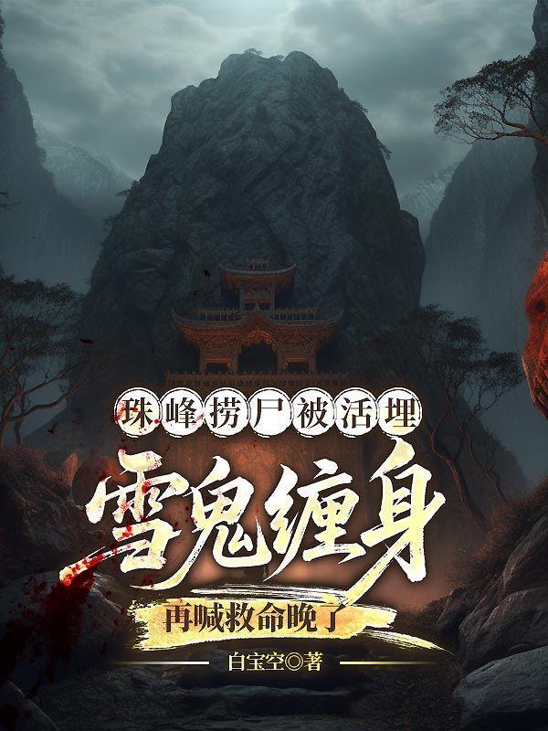 珠峰捞尸被活埋，雪鬼缠身再喊救命晚了