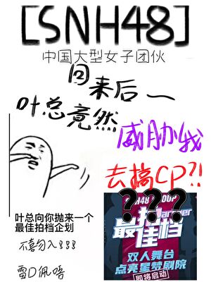 【SNH48】回来后叶总竟然威胁我去搞cp