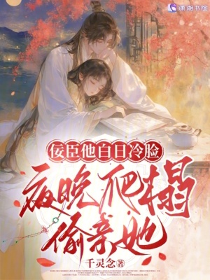 佞臣他白日冷脸,夜晚爬榻偷亲她