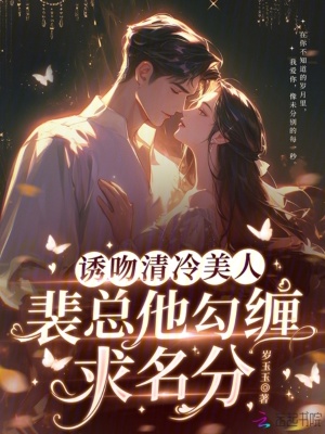 诱吻清冷美人,裴总他勾缠求名分