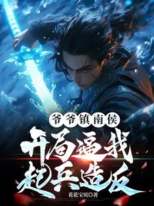 爷爷镇南侯,开局逼我起兵造反!
