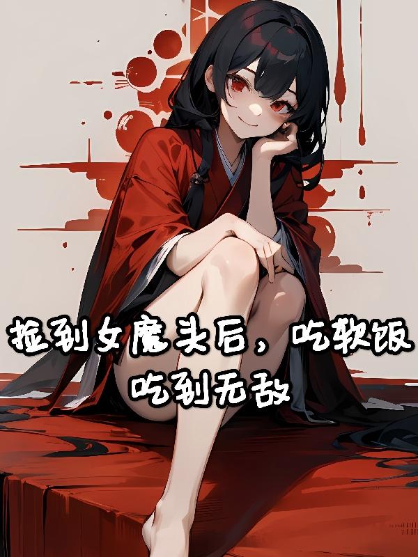 捡到女魔头后,吃软饭吃到无敌