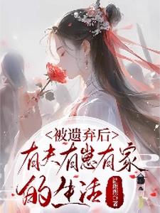 被遗弃后:有夫有崽有家的生活
