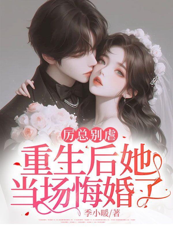 厉总别虐,重生后她当场悔婚了