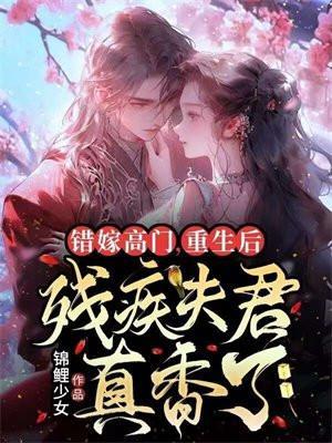 错嫁高门，重生后残疾夫君真香了