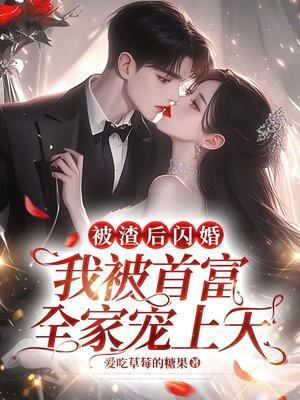 被渣后闪婚,我被首富全家宠上天